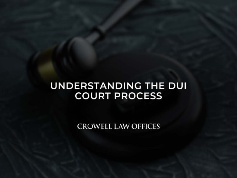 Understanding the DUI Court Process Crowell Law Offices
