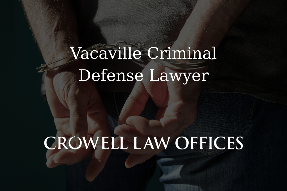 Vacaville Criminal Defense Lawyer - Crowell Law Offices