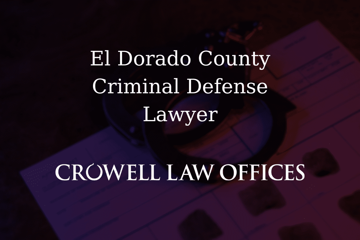 El Dorado County Criminal Defense Lawyer Crowell Law Offices