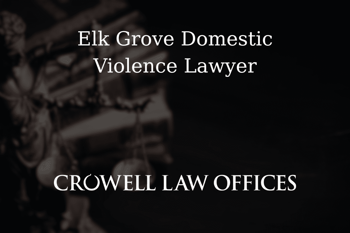 Elk Grove Domestic Violence Lawyer Crowell Law Offices