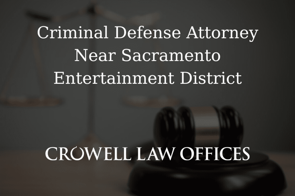 Criminal Defense Attorney Near Sacramento Entertainment District 2 CRO12 25 Criminal Defense Attorney Near Sacramento Entertainment District