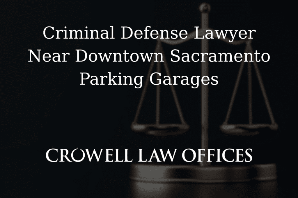 Criminal Defense Lawyer Near Downtown Sacramento Parking Garages 10 CRO12 25 Criminal Defense Lawyer Near Downtown Sacramento Parking Garages