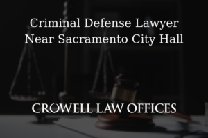 CRO12 25 Criminal Defense Lawyer Near Sacramento City Hall