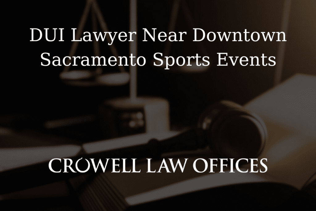 DUI Lawyer Near Downtown Sacramento Sports Events 3 CRO12 25 DUI Lawyer Near Downtown Sacramento Sports Events